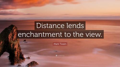 DISTANCE LENDS ENCHANTMENT TO THE VIEW